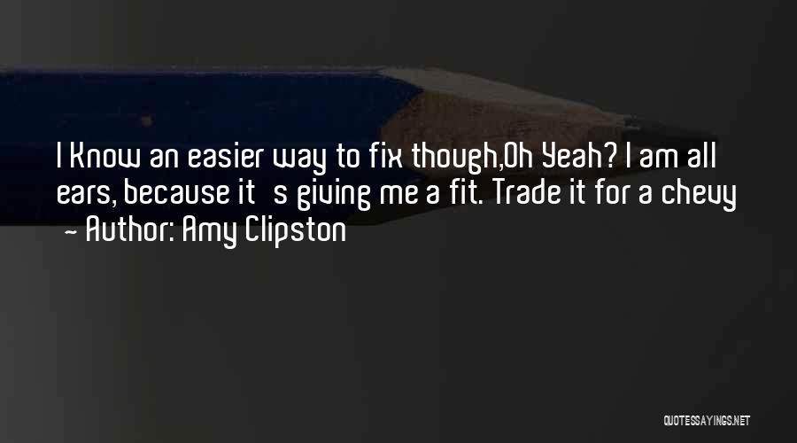 Amy Clipston Quotes: I Know An Easier Way To Fix Though,oh Yeah? I Am All Ears, Because It's Giving Me A Fit. Trade