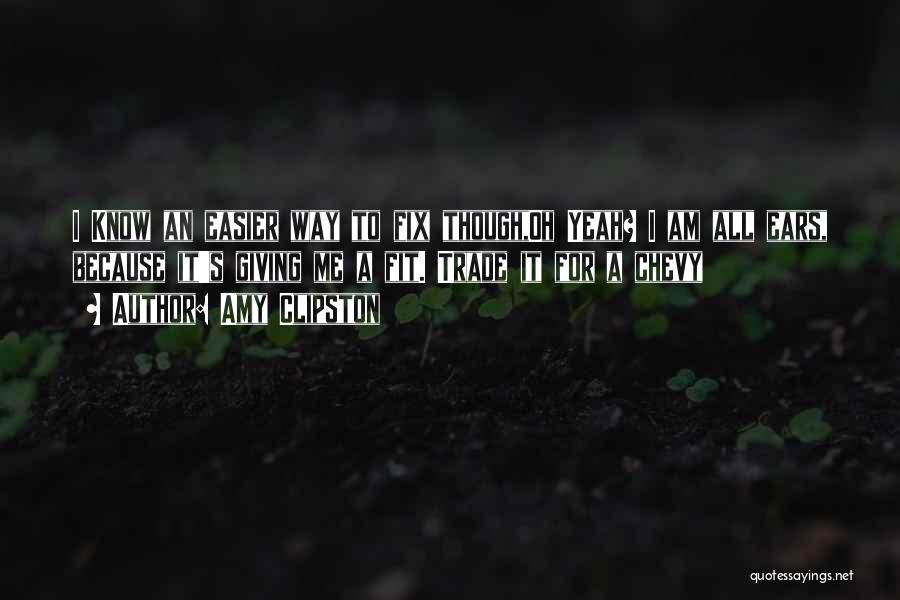 Amy Clipston Quotes: I Know An Easier Way To Fix Though,oh Yeah? I Am All Ears, Because It's Giving Me A Fit. Trade