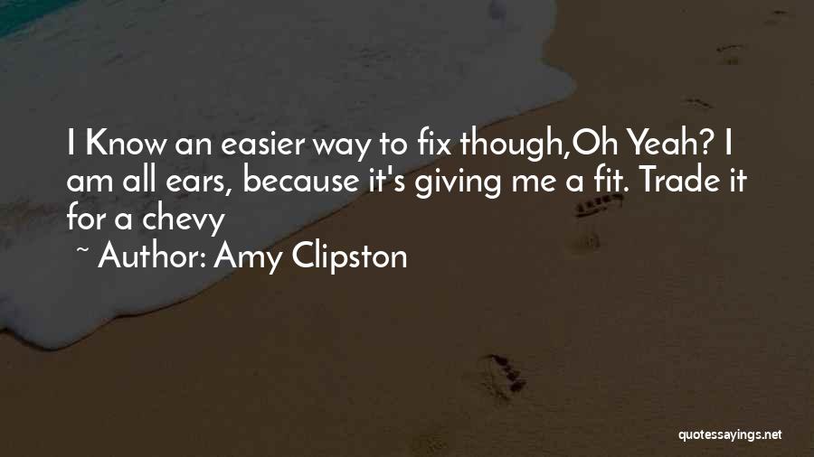 Amy Clipston Quotes: I Know An Easier Way To Fix Though,oh Yeah? I Am All Ears, Because It's Giving Me A Fit. Trade