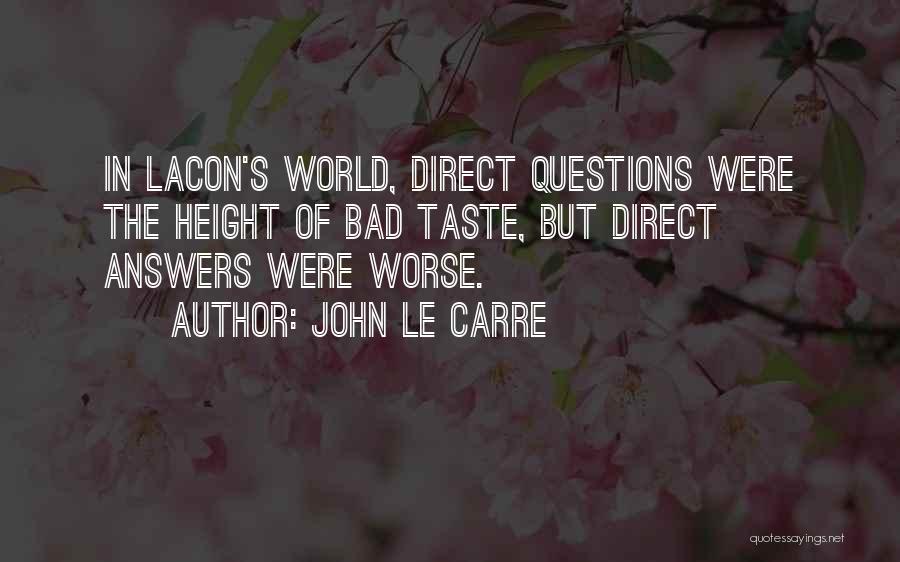 John Le Carre Quotes: In Lacon's World, Direct Questions Were The Height Of Bad Taste, But Direct Answers Were Worse.