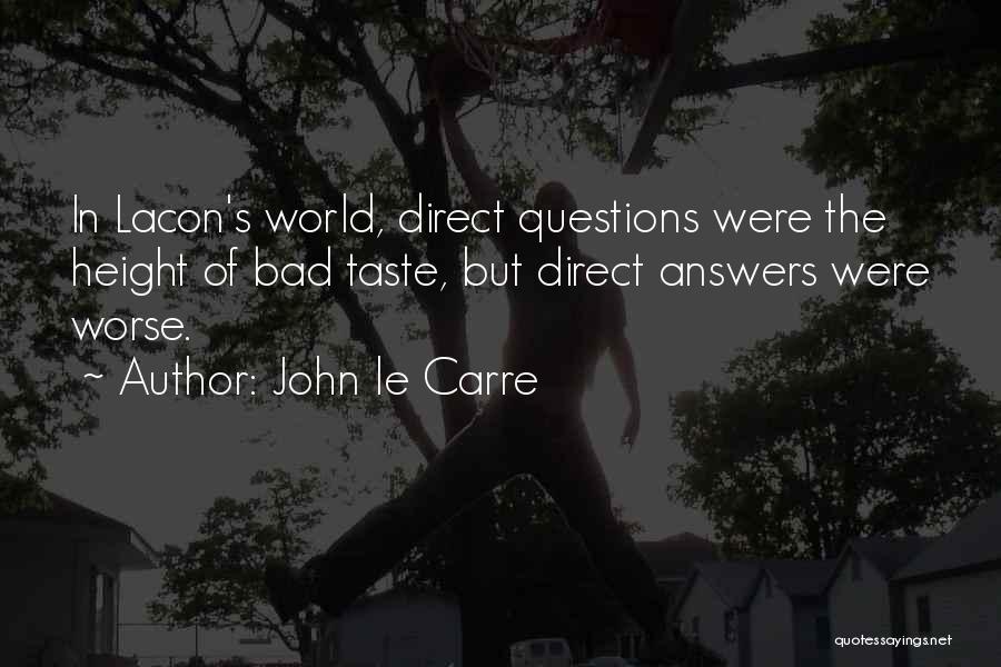 John Le Carre Quotes: In Lacon's World, Direct Questions Were The Height Of Bad Taste, But Direct Answers Were Worse.