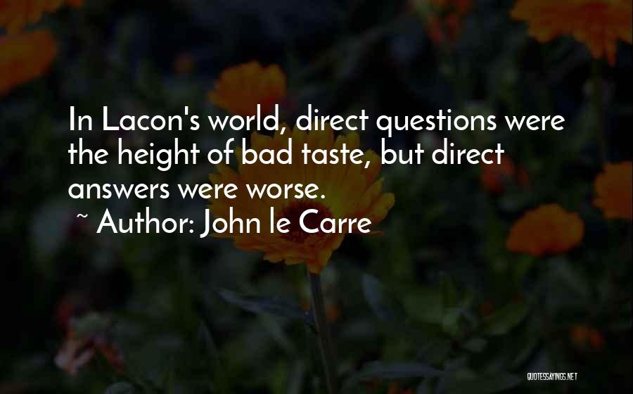 John Le Carre Quotes: In Lacon's World, Direct Questions Were The Height Of Bad Taste, But Direct Answers Were Worse.