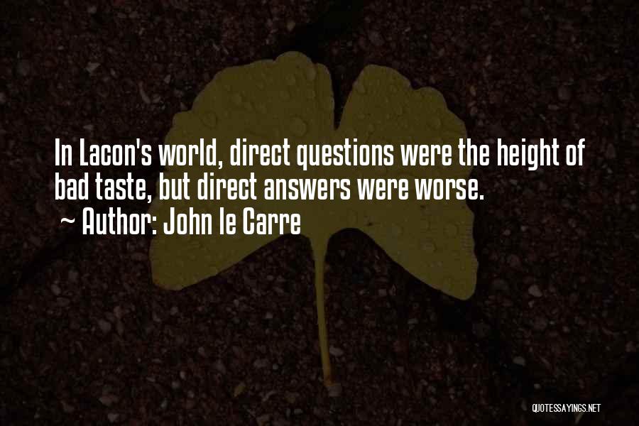 John Le Carre Quotes: In Lacon's World, Direct Questions Were The Height Of Bad Taste, But Direct Answers Were Worse.