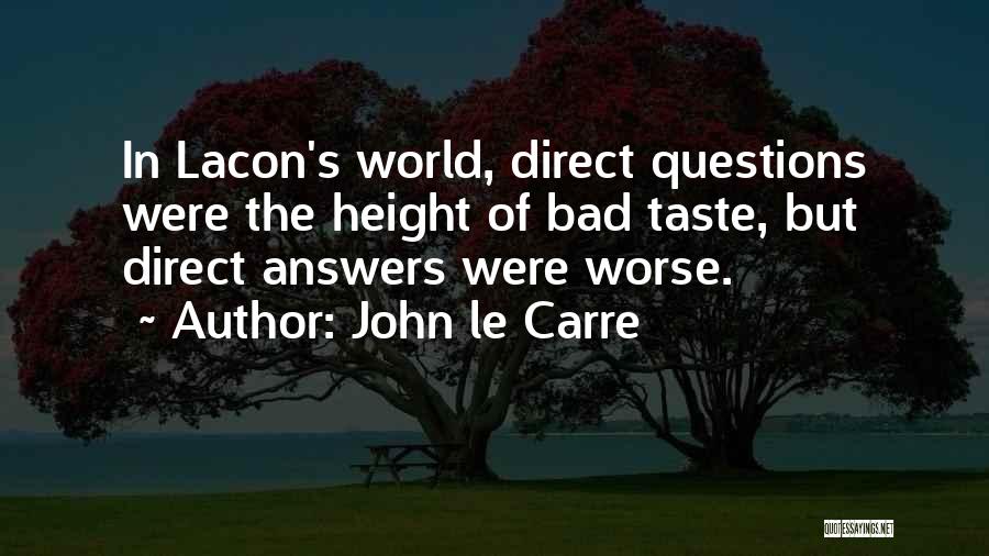 John Le Carre Quotes: In Lacon's World, Direct Questions Were The Height Of Bad Taste, But Direct Answers Were Worse.