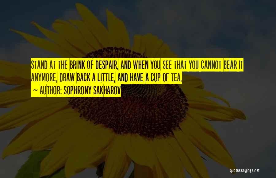 Sophrony Sakharov Quotes: Stand At The Brink Of Despair, And When You See That You Cannot Bear It Anymore, Draw Back A Little,