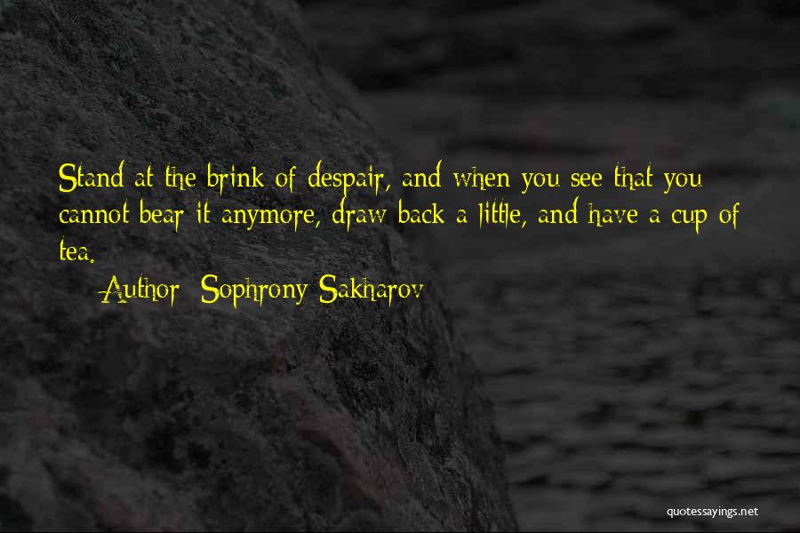 Sophrony Sakharov Quotes: Stand At The Brink Of Despair, And When You See That You Cannot Bear It Anymore, Draw Back A Little,