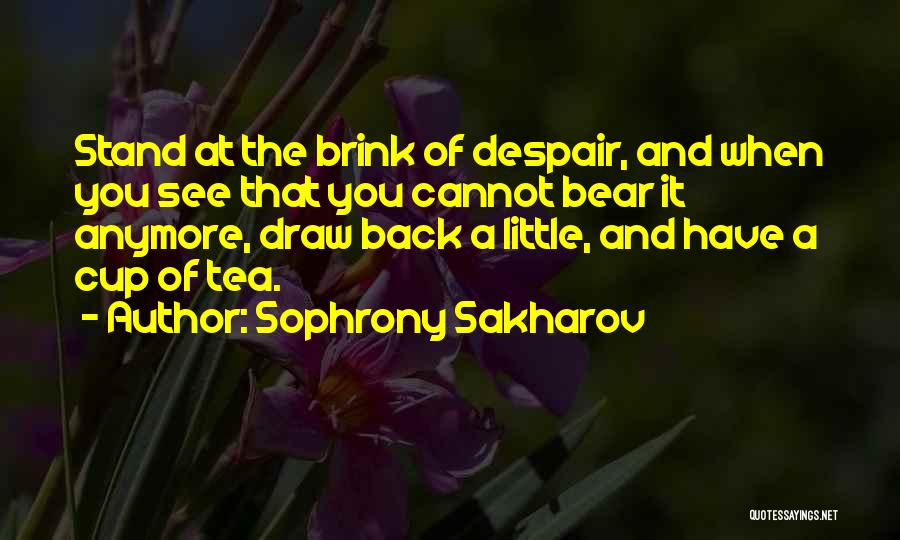 Sophrony Sakharov Quotes: Stand At The Brink Of Despair, And When You See That You Cannot Bear It Anymore, Draw Back A Little,