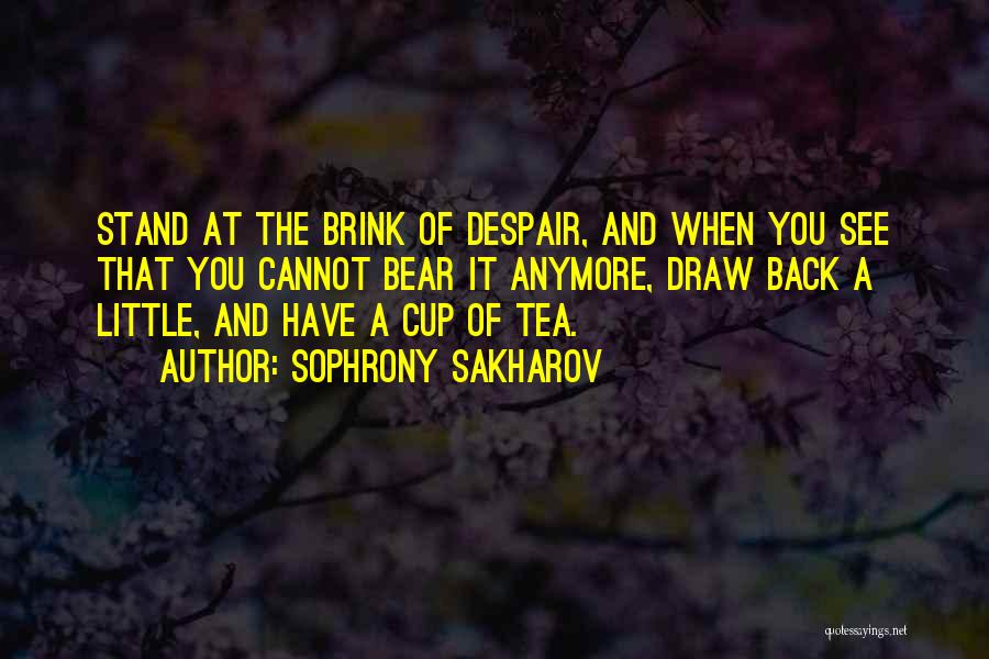 Sophrony Sakharov Quotes: Stand At The Brink Of Despair, And When You See That You Cannot Bear It Anymore, Draw Back A Little,