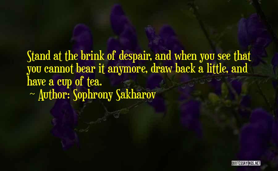 Sophrony Sakharov Quotes: Stand At The Brink Of Despair, And When You See That You Cannot Bear It Anymore, Draw Back A Little,