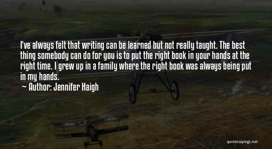 Jennifer Haigh Quotes: I've Always Felt That Writing Can Be Learned But Not Really Taught. The Best Thing Somebody Can Do For You