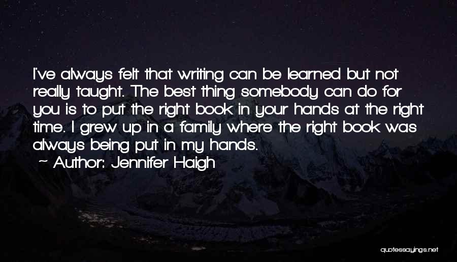 Jennifer Haigh Quotes: I've Always Felt That Writing Can Be Learned But Not Really Taught. The Best Thing Somebody Can Do For You