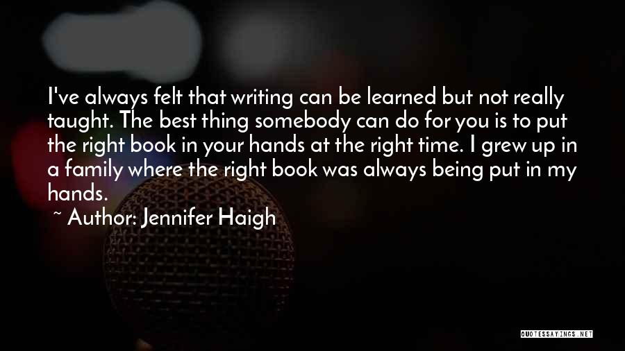 Jennifer Haigh Quotes: I've Always Felt That Writing Can Be Learned But Not Really Taught. The Best Thing Somebody Can Do For You