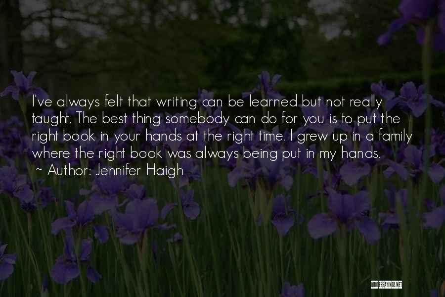 Jennifer Haigh Quotes: I've Always Felt That Writing Can Be Learned But Not Really Taught. The Best Thing Somebody Can Do For You