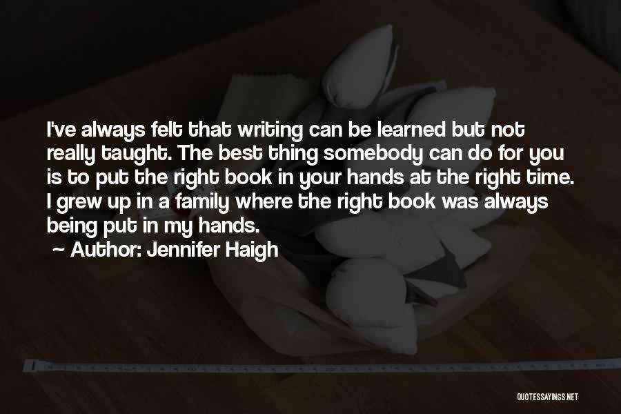 Jennifer Haigh Quotes: I've Always Felt That Writing Can Be Learned But Not Really Taught. The Best Thing Somebody Can Do For You