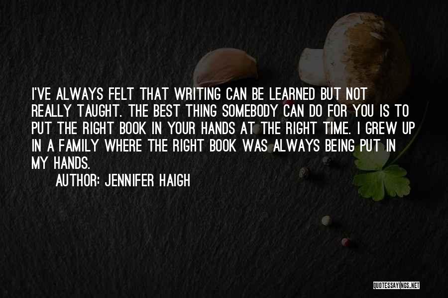 Jennifer Haigh Quotes: I've Always Felt That Writing Can Be Learned But Not Really Taught. The Best Thing Somebody Can Do For You