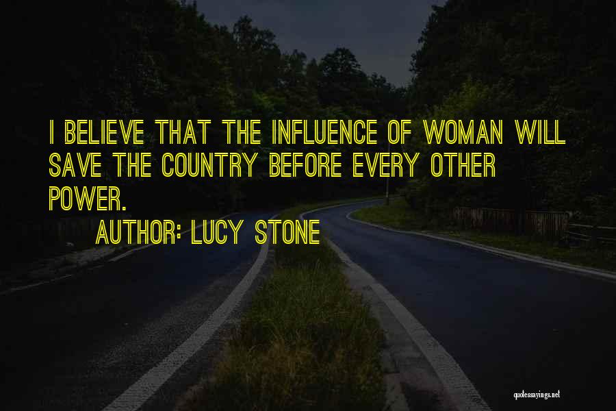 Lucy Stone Quotes: I Believe That The Influence Of Woman Will Save The Country Before Every Other Power.