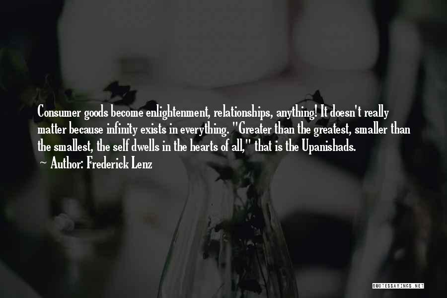 Frederick Lenz Quotes: Consumer Goods Become Enlightenment, Relationships, Anything! It Doesn't Really Matter Because Infinity Exists In Everything. Greater Than The Greatest, Smaller