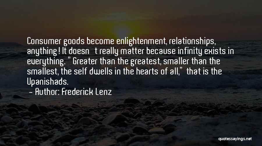 Frederick Lenz Quotes: Consumer Goods Become Enlightenment, Relationships, Anything! It Doesn't Really Matter Because Infinity Exists In Everything. Greater Than The Greatest, Smaller