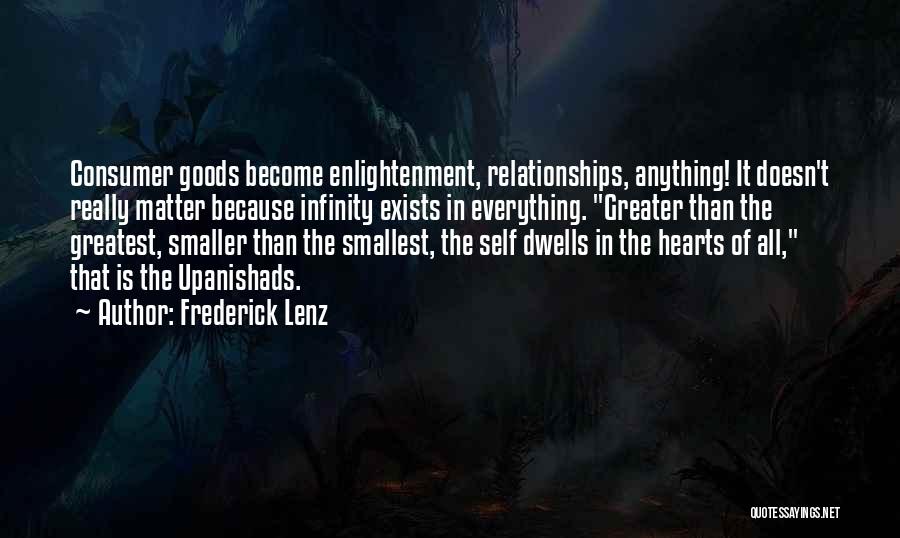Frederick Lenz Quotes: Consumer Goods Become Enlightenment, Relationships, Anything! It Doesn't Really Matter Because Infinity Exists In Everything. Greater Than The Greatest, Smaller