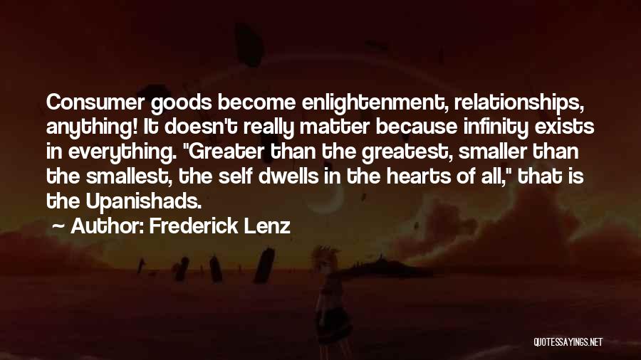 Frederick Lenz Quotes: Consumer Goods Become Enlightenment, Relationships, Anything! It Doesn't Really Matter Because Infinity Exists In Everything. Greater Than The Greatest, Smaller