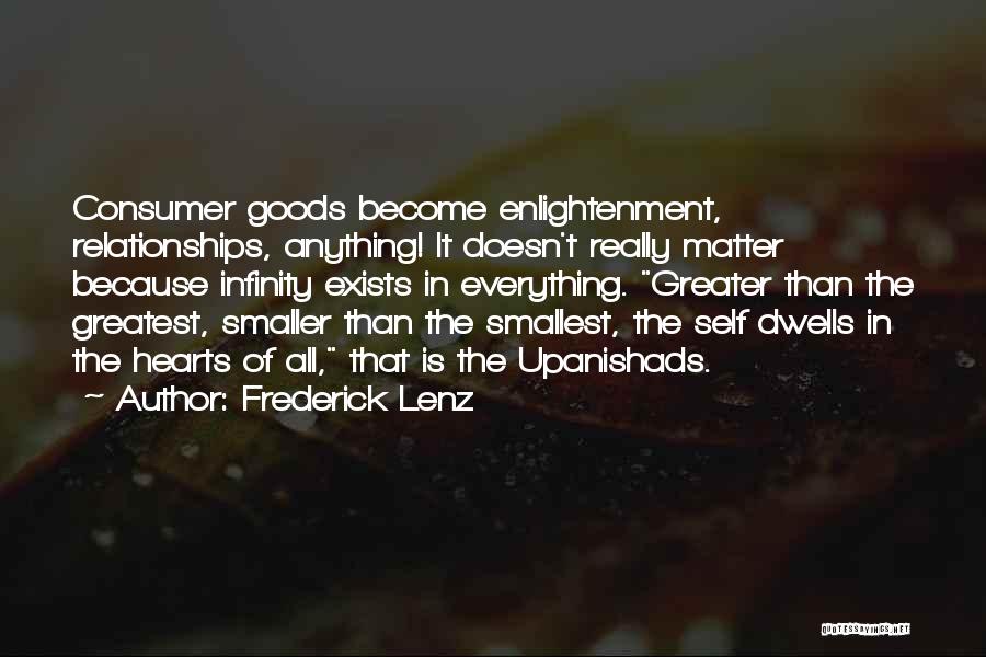 Frederick Lenz Quotes: Consumer Goods Become Enlightenment, Relationships, Anything! It Doesn't Really Matter Because Infinity Exists In Everything. Greater Than The Greatest, Smaller
