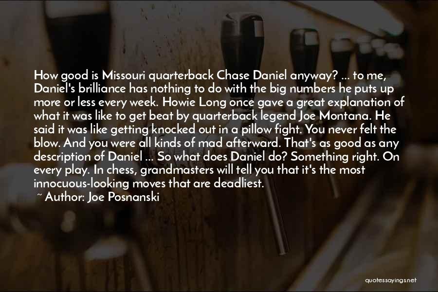 Joe Posnanski Quotes: How Good Is Missouri Quarterback Chase Daniel Anyway? ... To Me, Daniel's Brilliance Has Nothing To Do With The Big