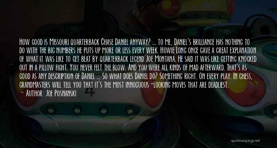 Joe Posnanski Quotes: How Good Is Missouri Quarterback Chase Daniel Anyway? ... To Me, Daniel's Brilliance Has Nothing To Do With The Big
