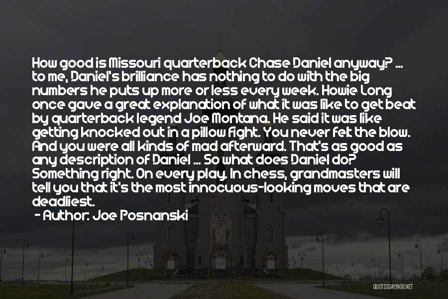 Joe Posnanski Quotes: How Good Is Missouri Quarterback Chase Daniel Anyway? ... To Me, Daniel's Brilliance Has Nothing To Do With The Big