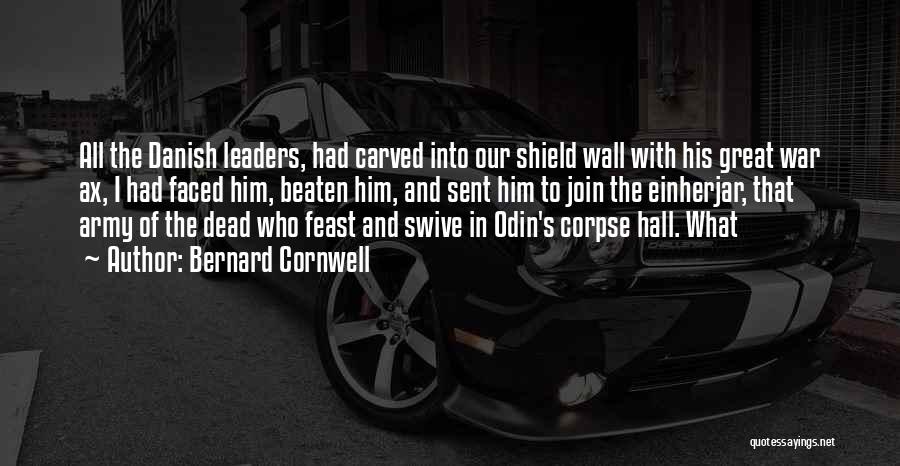 Bernard Cornwell Quotes: All The Danish Leaders, Had Carved Into Our Shield Wall With His Great War Ax, I Had Faced Him, Beaten