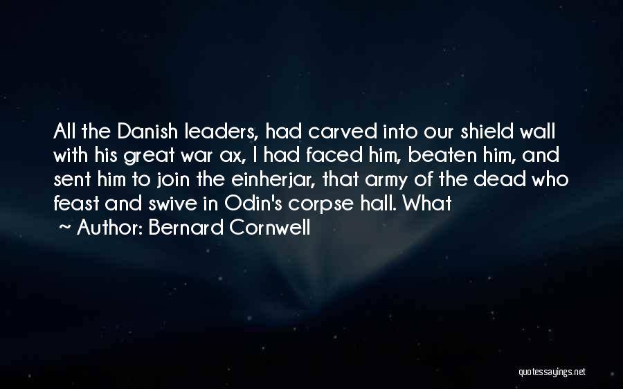 Bernard Cornwell Quotes: All The Danish Leaders, Had Carved Into Our Shield Wall With His Great War Ax, I Had Faced Him, Beaten