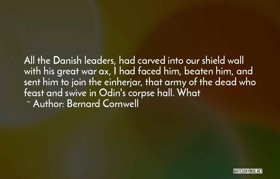 Bernard Cornwell Quotes: All The Danish Leaders, Had Carved Into Our Shield Wall With His Great War Ax, I Had Faced Him, Beaten