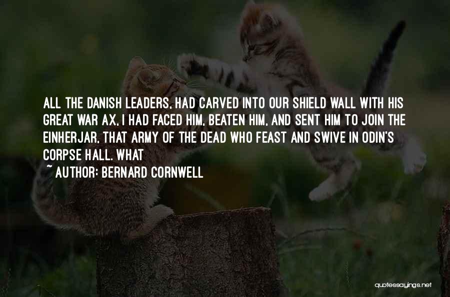 Bernard Cornwell Quotes: All The Danish Leaders, Had Carved Into Our Shield Wall With His Great War Ax, I Had Faced Him, Beaten