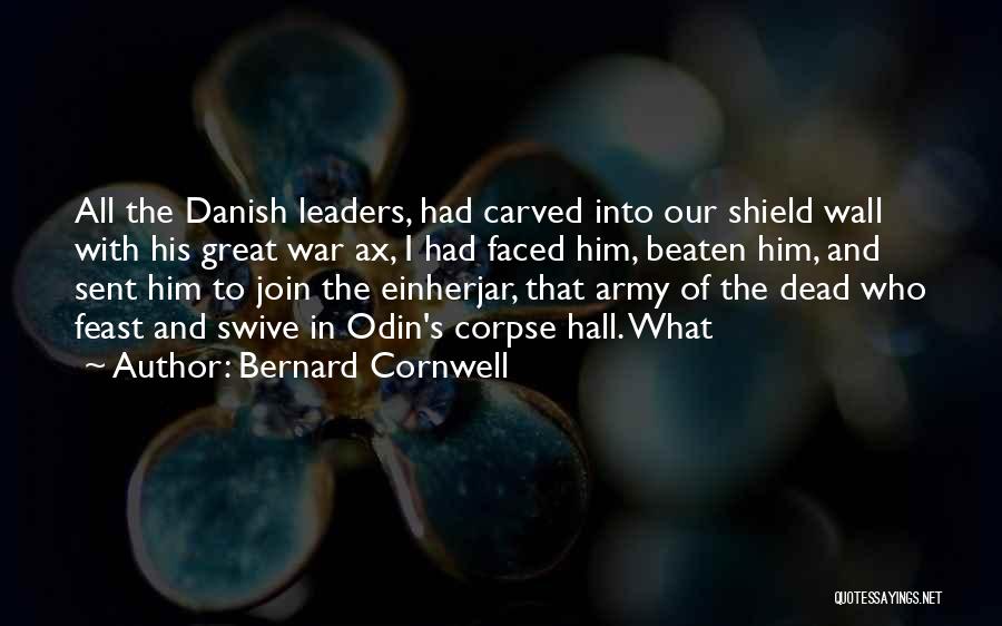 Bernard Cornwell Quotes: All The Danish Leaders, Had Carved Into Our Shield Wall With His Great War Ax, I Had Faced Him, Beaten