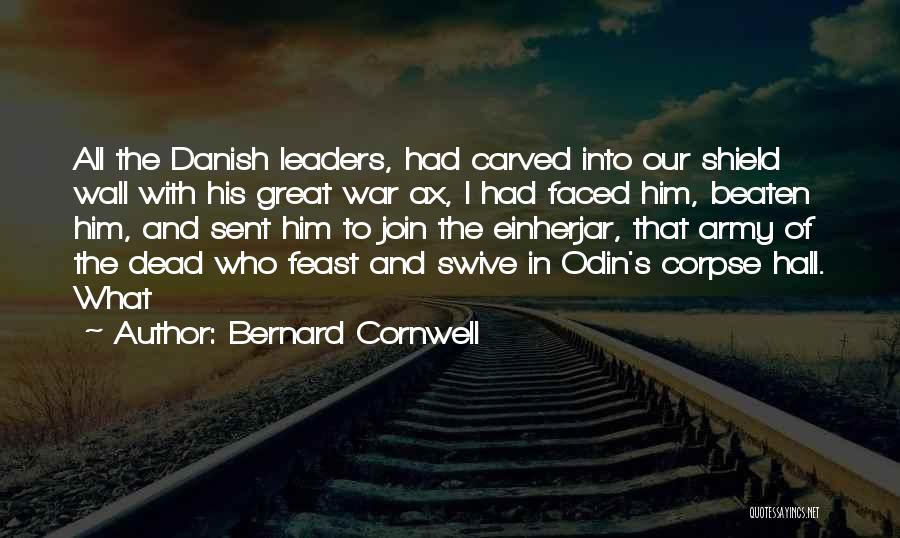 Bernard Cornwell Quotes: All The Danish Leaders, Had Carved Into Our Shield Wall With His Great War Ax, I Had Faced Him, Beaten