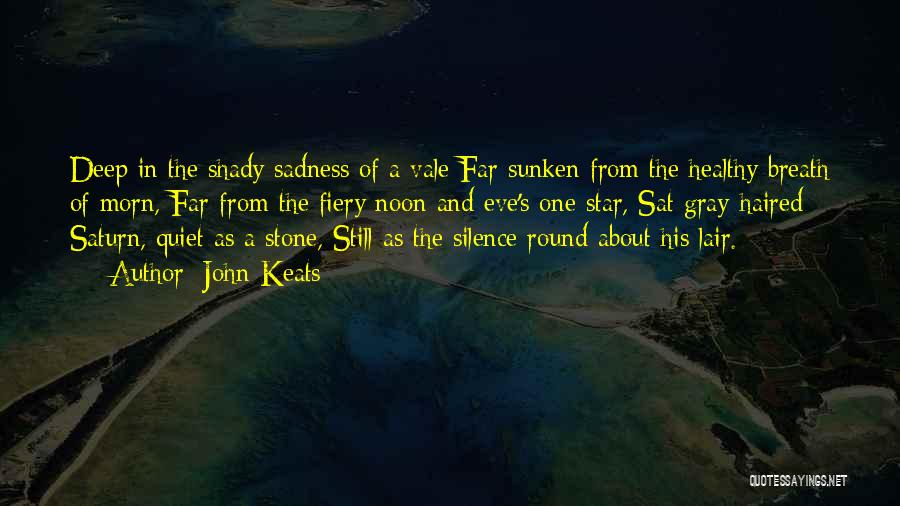 John Keats Quotes: Deep In The Shady Sadness Of A Vale Far Sunken From The Healthy Breath Of Morn, Far From The Fiery