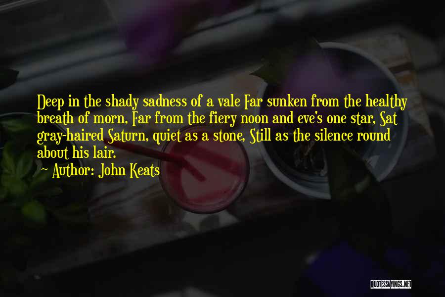 John Keats Quotes: Deep In The Shady Sadness Of A Vale Far Sunken From The Healthy Breath Of Morn, Far From The Fiery