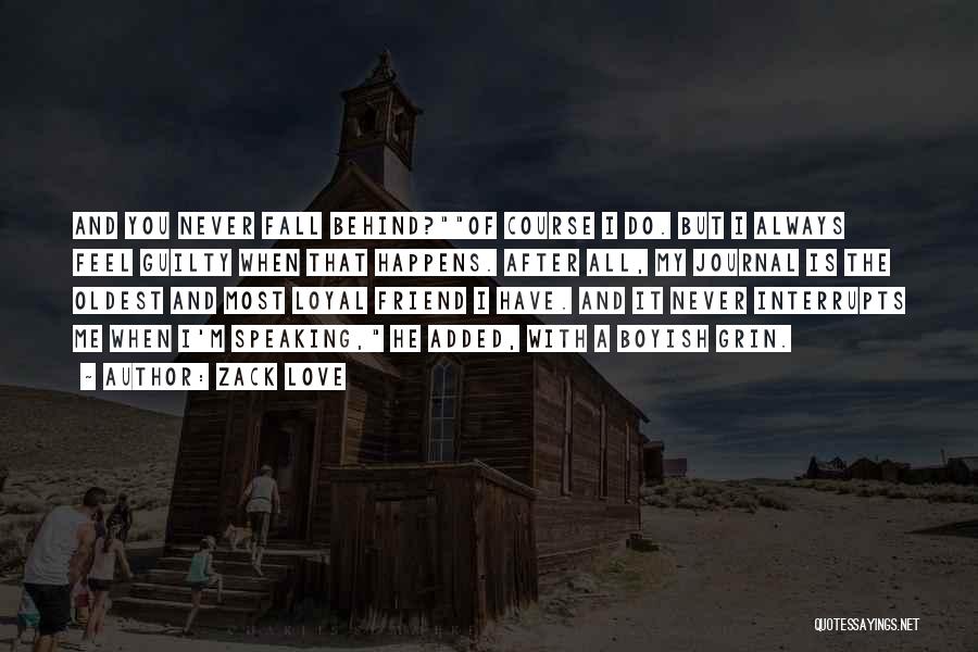 Zack Love Quotes: And You Never Fall Behind?of Course I Do. But I Always Feel Guilty When That Happens. After All, My Journal