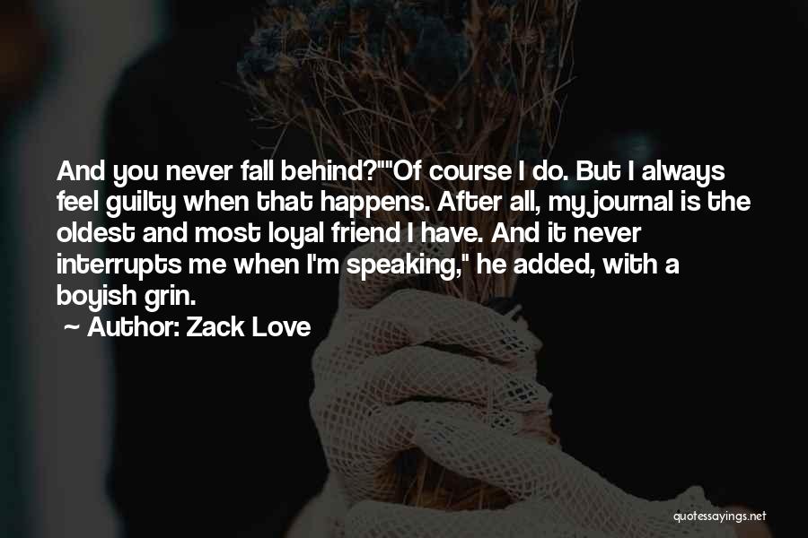 Zack Love Quotes: And You Never Fall Behind?of Course I Do. But I Always Feel Guilty When That Happens. After All, My Journal