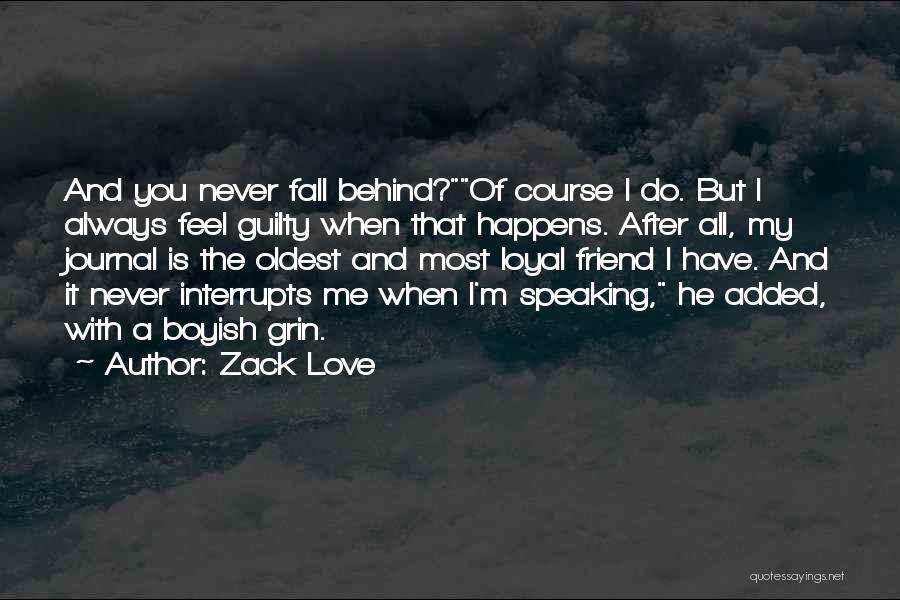 Zack Love Quotes: And You Never Fall Behind?of Course I Do. But I Always Feel Guilty When That Happens. After All, My Journal