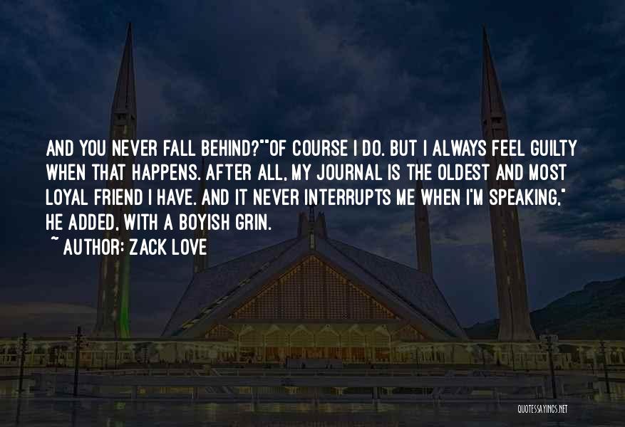 Zack Love Quotes: And You Never Fall Behind?of Course I Do. But I Always Feel Guilty When That Happens. After All, My Journal