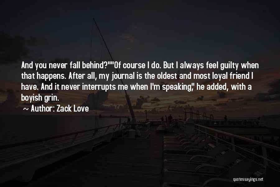 Zack Love Quotes: And You Never Fall Behind?of Course I Do. But I Always Feel Guilty When That Happens. After All, My Journal