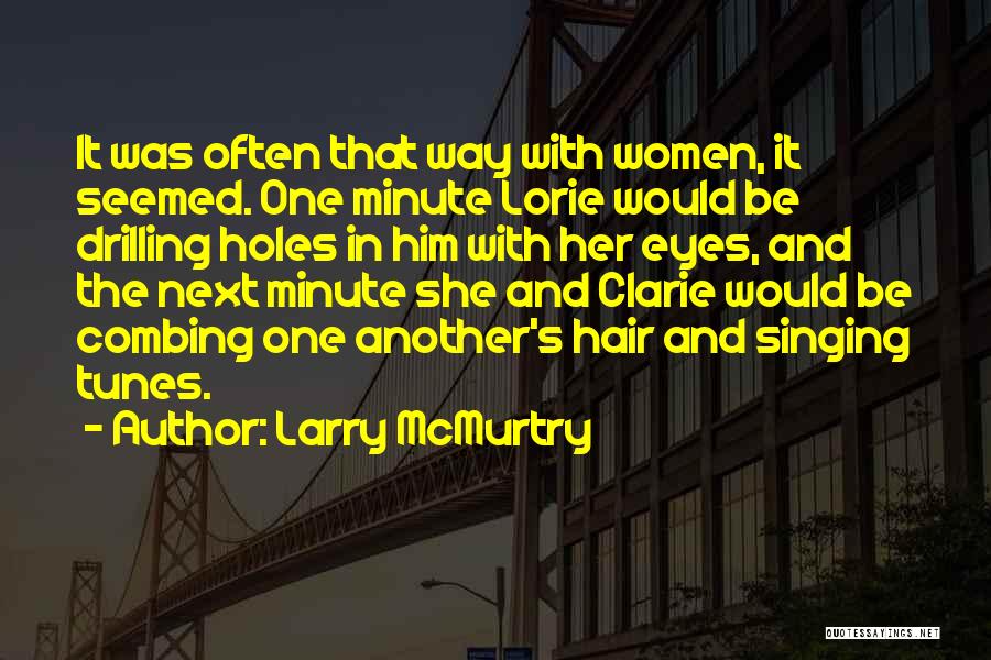 Larry McMurtry Quotes: It Was Often That Way With Women, It Seemed. One Minute Lorie Would Be Drilling Holes In Him With Her