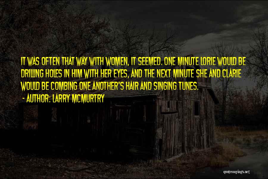 Larry McMurtry Quotes: It Was Often That Way With Women, It Seemed. One Minute Lorie Would Be Drilling Holes In Him With Her