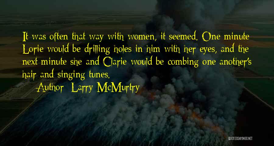 Larry McMurtry Quotes: It Was Often That Way With Women, It Seemed. One Minute Lorie Would Be Drilling Holes In Him With Her