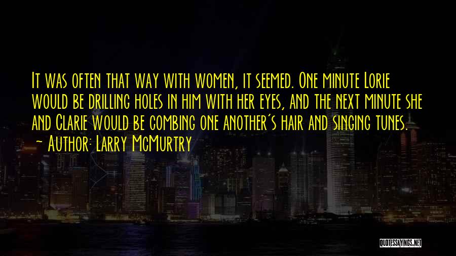 Larry McMurtry Quotes: It Was Often That Way With Women, It Seemed. One Minute Lorie Would Be Drilling Holes In Him With Her