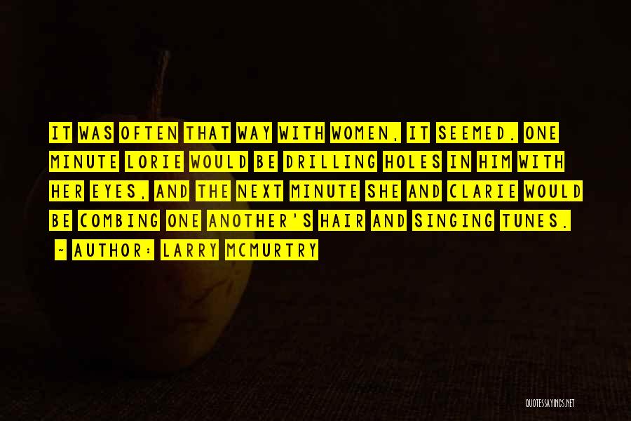 Larry McMurtry Quotes: It Was Often That Way With Women, It Seemed. One Minute Lorie Would Be Drilling Holes In Him With Her