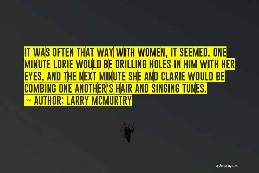 Larry McMurtry Quotes: It Was Often That Way With Women, It Seemed. One Minute Lorie Would Be Drilling Holes In Him With Her