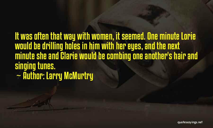 Larry McMurtry Quotes: It Was Often That Way With Women, It Seemed. One Minute Lorie Would Be Drilling Holes In Him With Her