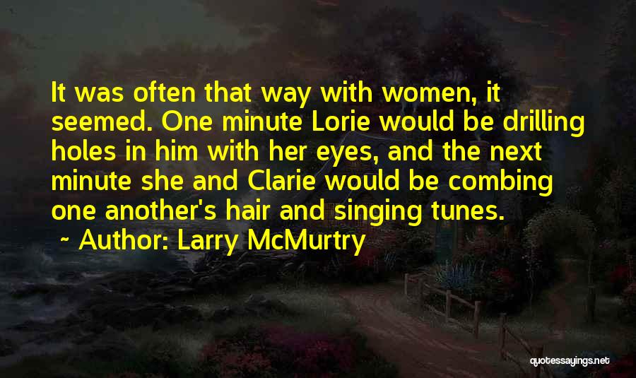 Larry McMurtry Quotes: It Was Often That Way With Women, It Seemed. One Minute Lorie Would Be Drilling Holes In Him With Her