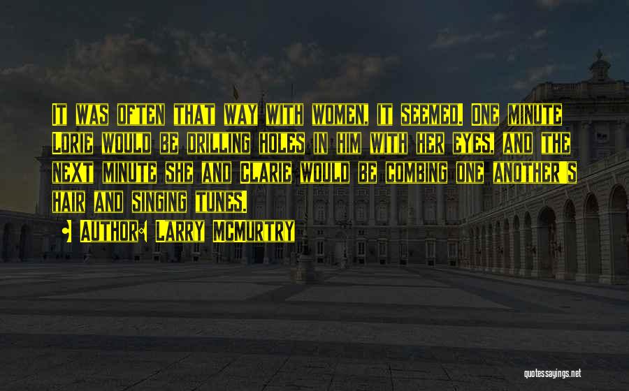 Larry McMurtry Quotes: It Was Often That Way With Women, It Seemed. One Minute Lorie Would Be Drilling Holes In Him With Her